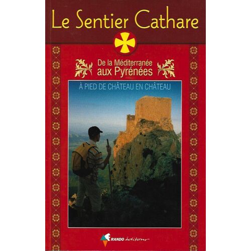 Le Sentier Cathare - De La Méditerranée Aux Pyrénées, À Pied De Château En Château - Collectif