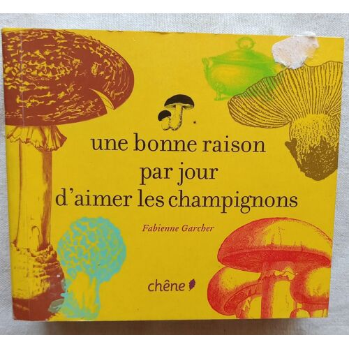 Fabienne Garcher, Une Bonne Raison Par Jour D'Aimer Les Champignons, Chêne, 2011
