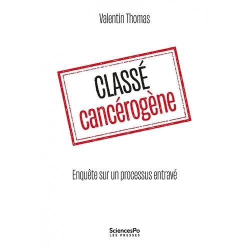 Classé Cancérogène - Enquête Sur Un Processus Entravé