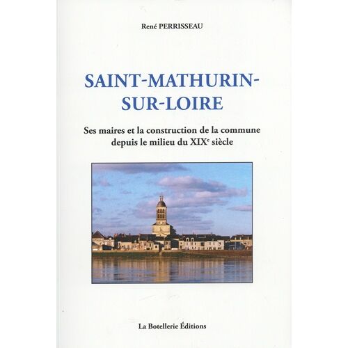 Saint-Mathurin-Sur-Loire - Ses Maires Et La Construction De La Commune Depuis Le Milieu Du Xixe Siècle