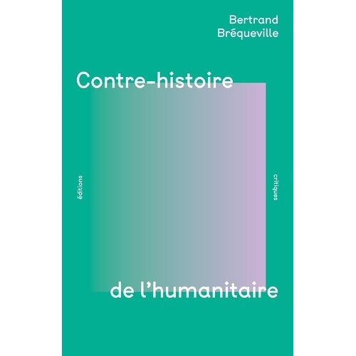 Contre-Histoire De L'humanitaire