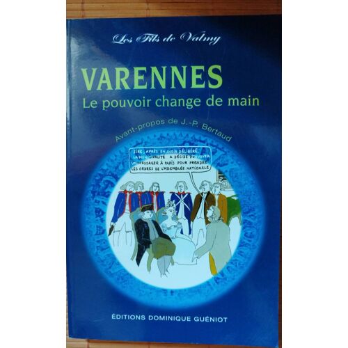 Varennes. Le Pouvoir Change De Main. Avant -Propos J.-P. Bertaud. Éditions Dominique Guéniot. 2007