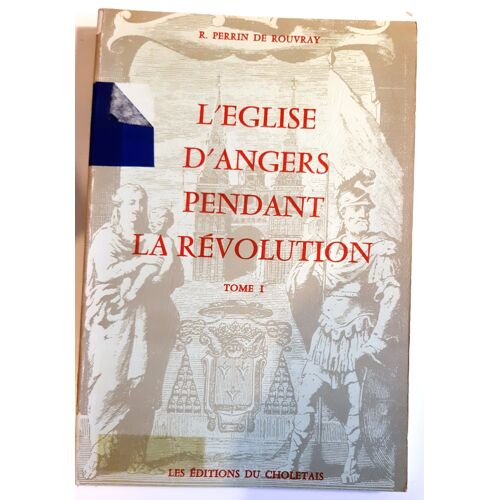 L'Église D'Angers Pendant La Révolution, Tome 1. Perrin De Rouvray, 1984 (Éditions Du Choletais)