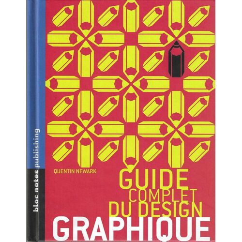 Guide Complet Du Design Graphique - Quentin Newark - Bloc Notes Publishing - Pearson 2003