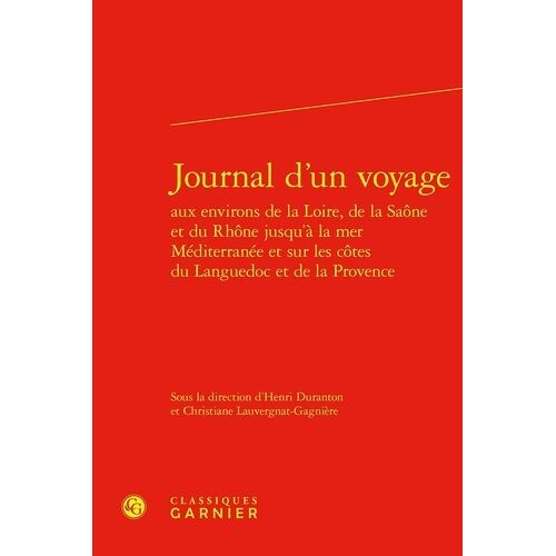 Journal D'un Voyage - Aux Environs De La Loire Et De La Saône Jusqu'à La Mer Méditerranée Et Sur Les Côtes Du Languedoc Et De La Provence