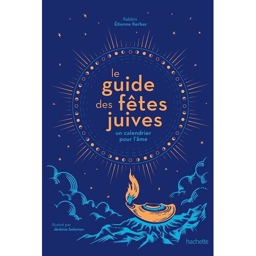 Le Guide Des Fêtes Juives - Un Calendrier Pour L'âme