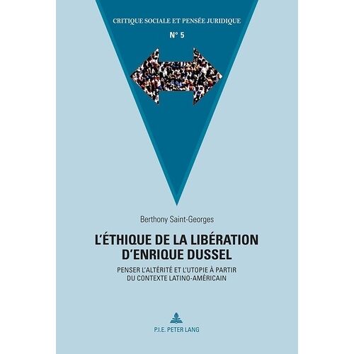 L'éthique De La Libération D'enrique Dussel - Penser L'altérité Et L'utopie À Partir Du Contexte Latino-Américain
