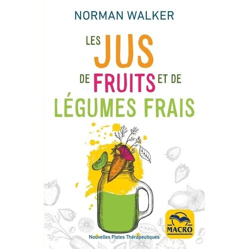 Les Jus De Fruits Et De Légumes Frais - La Bonne Santé Grâce Aux Jus De Norman Walker