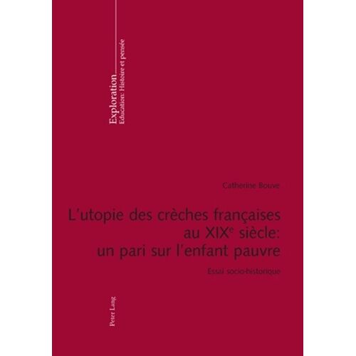 L'utopie Des Crèches Françaises Au Xixe Siècle : Un Pari Sur L'enfant Pauvre : Essai Socio-Historique