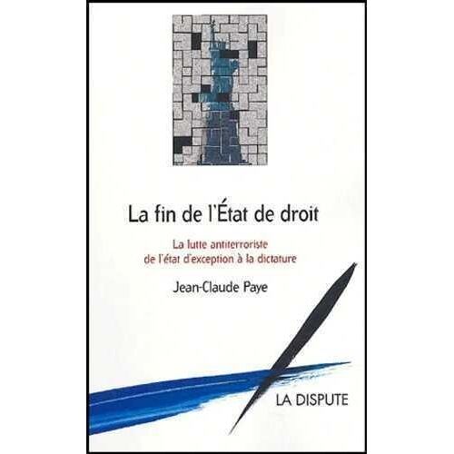 La Fin De L'etat De Droit - La Lutte Antiterroriste, De L'état D'exception À La Dictature
