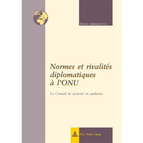 Normes Et Rivalités Diplomatiques À L'onu : Le Conseil De Sécurité En Audience