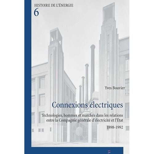 Connexions Électriques - Technologies, Hommes Et Marchés Dans Les Relations Entre La Compagnie Générale D'électricité Et L'etat, 1898-1992