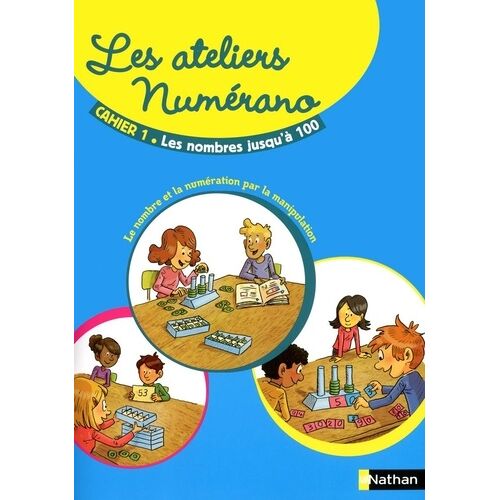 Les Ateliers Numérano - Cahier 1, Les Nombres Jusqu'à 100