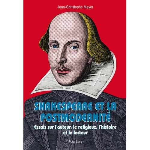 Shakespeare Et La Postmodernité - Essais Sur L'auteur, Le Religieux, L'histoire Et Le Lecteur