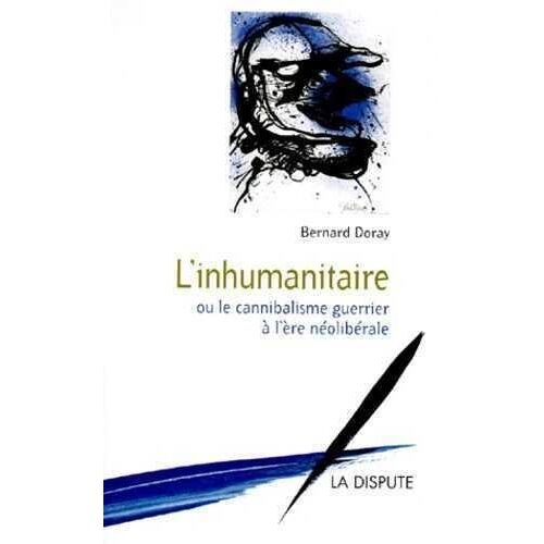 L'inhumanitaire Ou Le Cannibalisme Guerrier À L'ère Néolibérale