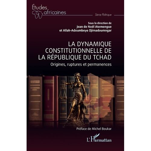 La Dynamique Constitutionnelle De La République Du Tchad - Origines, Ruptures Et Permanences