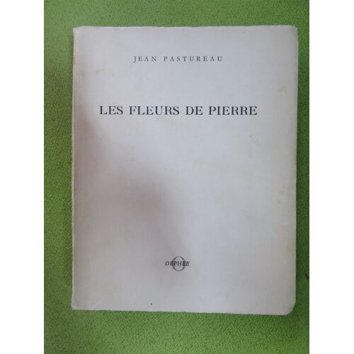 Les Fleurs De Pierre . Poesies / Jean Pastureau / Editions Orphee . Guy Chambelland .1966