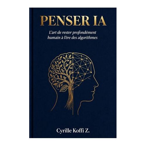 Penser Ia - L'art De Rester Profondément Humain À L'ère Des Algorithmes