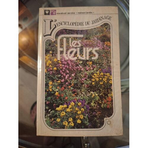 Livre L'Encyclopédie Du Jardinage  Les Fleurs . Marabout