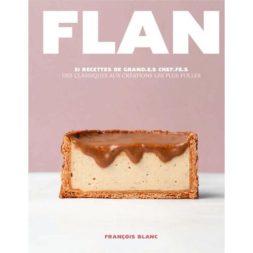 Flan - 51 Recettes De Grand.E.S Chef.Fe.S, Des Classiques Aux Créations Les Plus Folles