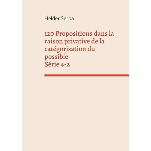120 Propositions Dans La Raison Privative De La Catégorisation Du Possible - Série 4-2