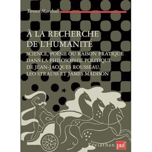 A La Recherche De L'humanité - Science, Poésie Ou Raison Pratique Dans La Philosophie Politique De Jean-Jacques Rousseau, Leo Strauss Et James Madison