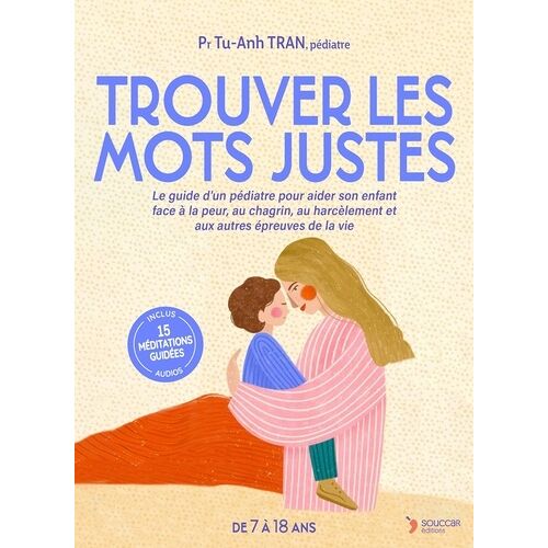 Trouver Les Mots Justes - Peur, Séparation, Harcèlement, Deuil, Maladie, Addiction - Comment Aider Les Enfants Et Les Adolescents À Traverser Les Épreuves De La Vie