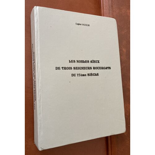 Les Nobles Aïeux De Trois Seigneurs Rouergats Du 17eme Siecle - Eugène Vasseur - Ed 2002
