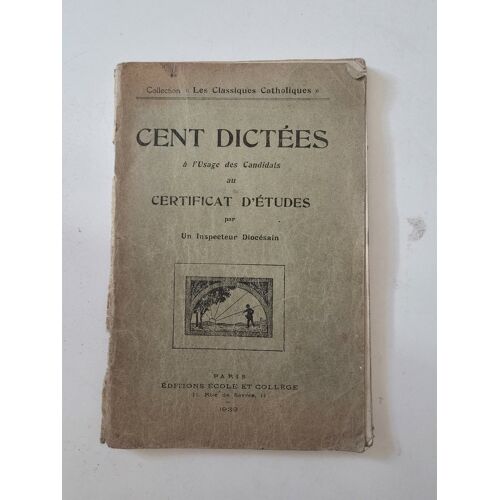 Cent Dictées À L'Usage Des Candidats Au Certificat D'Études Par Un Inspecteur Diocésain - Édition 1939 - Editions Ecole Et Collège
