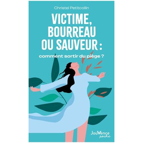 Victime, Bourreau Ou Sauveur : Comment Sortir Du Piège ?
