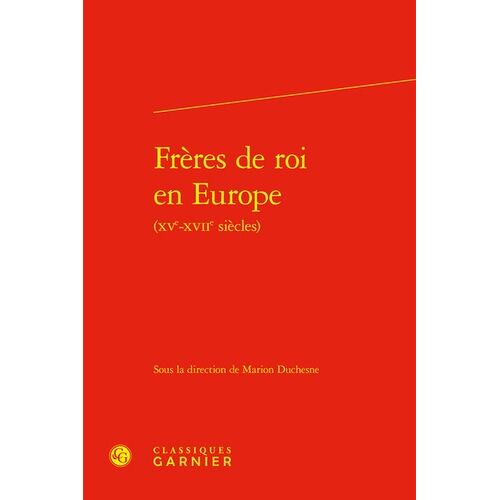 Frères De Roi En Europe (Xve-Xviie Siècles)