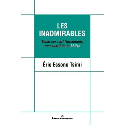 Les Inadmirables - Essai Sur L'art (Forcément) Peu Subtil De La Bêtise