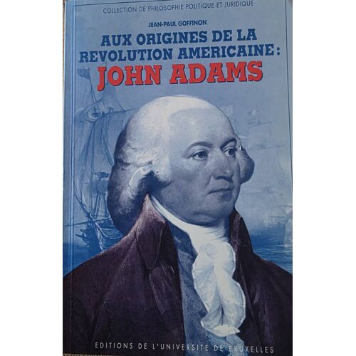 Jean-Paul Goffinon - Aux Origines De La Révolution Américaine : John Adams