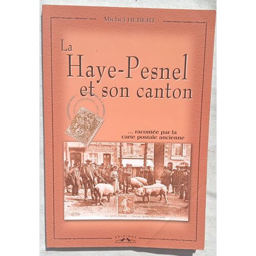 Michel Hébert, La Haye-Pesnel Et Son Canton Racontée Par La Carte Postale Ancienne, Editions Charles Corlet, 2005