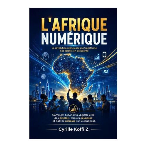 L'afrique Numérique - La Révolution Silencieuse Qui Transforme Nos Talents En Prospérité