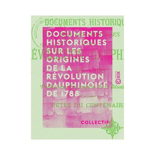 Documents Historiques Sur Les Origines De La Révolution Dauphinoise De 1788