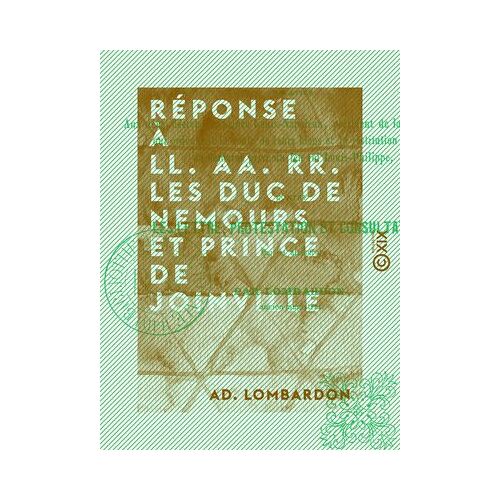 Réponse À Ll. Aa. Rr. Les Duc De Nemours Et Prince De Joinville - Relative Aux Deux Décrets Du Prince Louis-Napoléon, Président De La République, ...