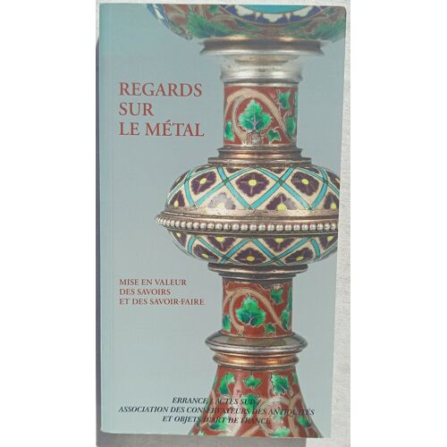(Collectif), Regards Sur Le Métal : Mise En Valeur Des Savoirs Et Des Savoirs-Faire, Errance / Actes Sud, 2021