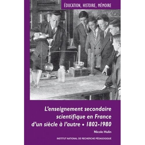 L'enseignement Secondaire Scientifique En France D'un Siècle À L'autre - 1802-1980, Evolutions, Permanences Et Décalages