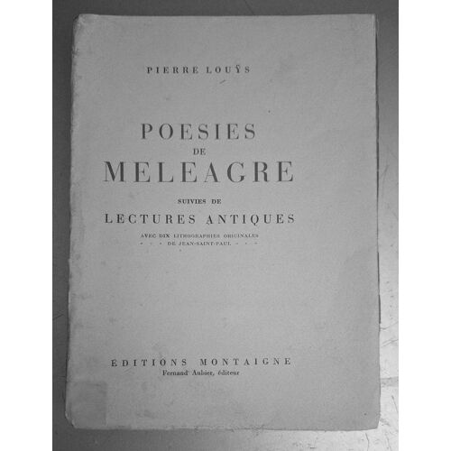 Poésies De Meleagre Par Pierre Louÿs Exemplaire Numéroté 254 Sur Vélin. Suivies De Lectures ,Antiques Ed. Montaigne 1928