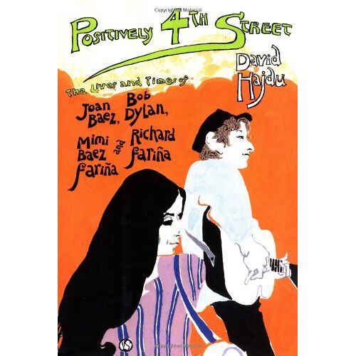 Positively 4th Street: The Lives And Times Of Joan Baez, Bob Dylan, Mimi Baez Farina, And Richard Farina