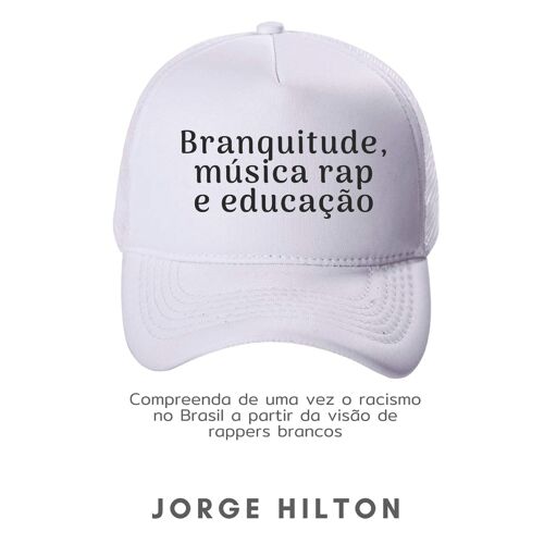 Branquitude, Música Rap E Educação: Compreenda De Uma Vez O Racismo No Brasil A Partir Da Visão De Rappers Brancos