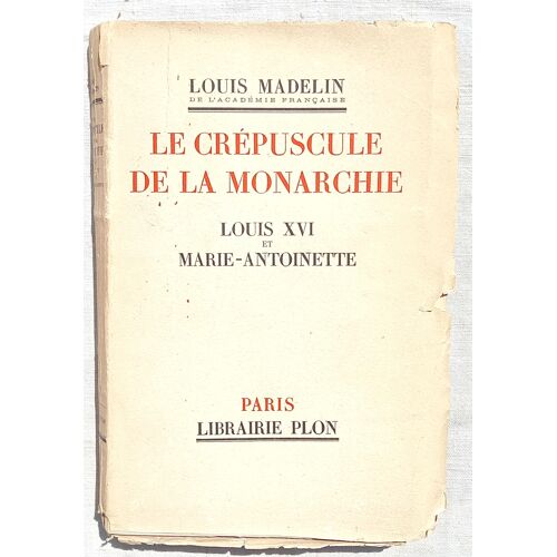 Louis Madelin, Le Crépuscule De La Monarchie : Louis Xvi Et Marie-Antoinette - Conférences Prononcées À La "Société Des Conférences" En 1936, Librairie Plon, 1936
