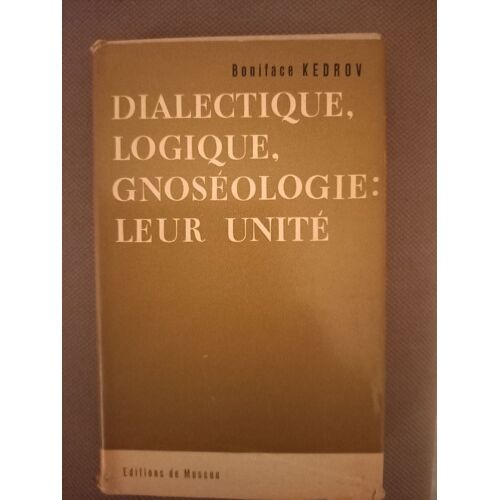Dialectique, Logique, Gnoseologie : Leur Unité. Boniface Kedrov, Editions De Moscou, 1970.
