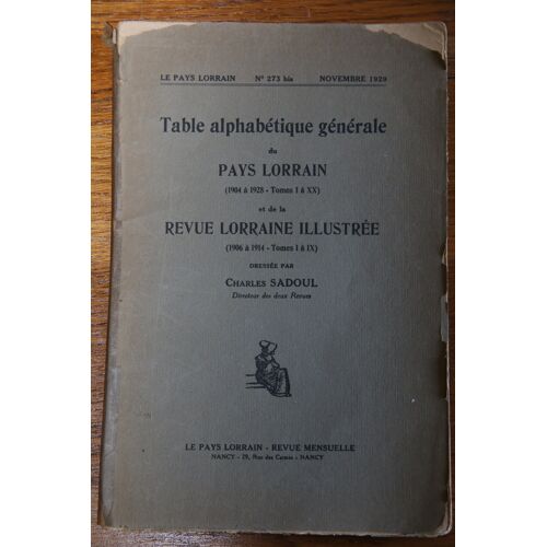Table Alphabétique Générale Du Pays Lorrain (1904 À 1928 : Tomes I À Xx), Et De La Revue Lorraine Illustree (1906 À 1914 : Tomes I À Ix)