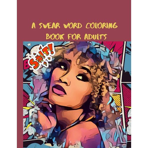 A Swear Word Coloring Book For Adults: Sweary Af: F*Ckity F*Ck F*Ck F*Ck