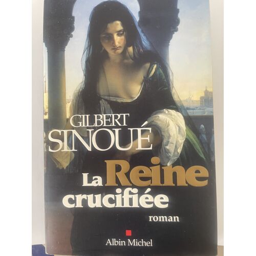 Gilbert Sinoué, La Reine Crucifiée, Ed. Albin Michel, 2005