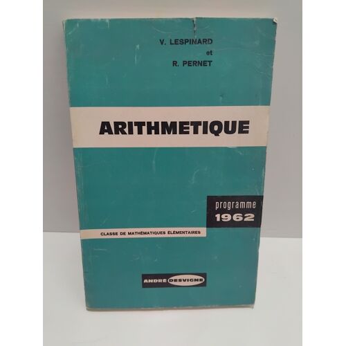 V. Lespinard Et R. Pernet Arithmetique Programme 1962 Classe De Mathématiques Élémentaires Andre Desvigne