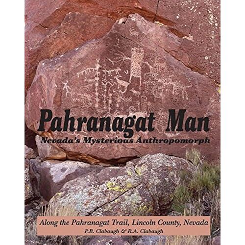 Pahranagat Man, Nevada's Mysterious Anthropomorph: Along The Pahranagat Trail, Lincoln County, Nevada