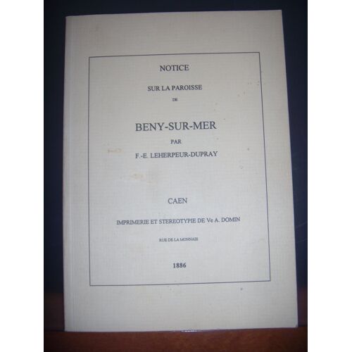 Normandie: Notice Sur La Paroisse De Bény-Sur-Mer, Reprint De 1886, 1993, Be